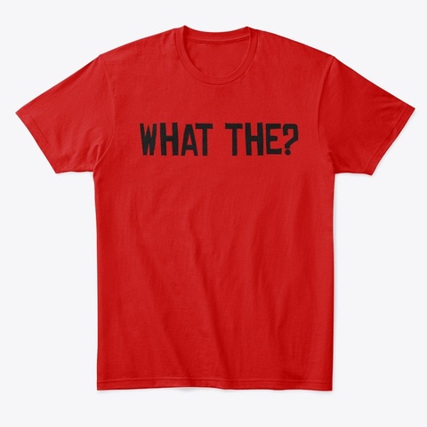 What the? T-Shirt