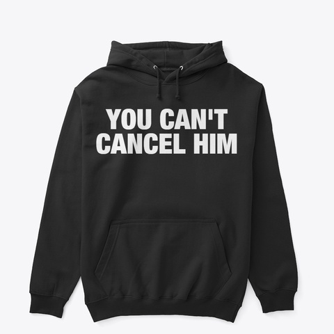 You Can't Cancel Him
