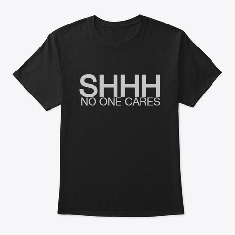 SHHHHH - NO One Cares